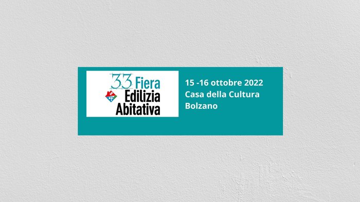 33esima Fiera Edilizia Abitativa 33ª Fiera Edilizia Abitativa 15-16 ottobre 2022 Casa della Cultura Bolzano