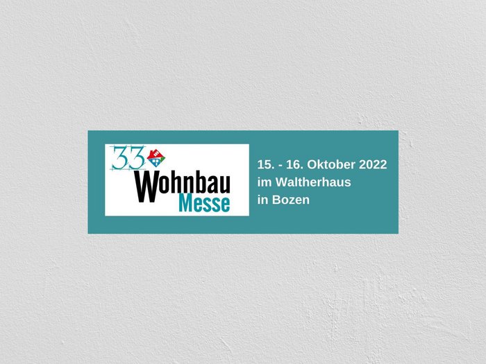 33. WohnbauMesse 33. Wohnbaumesse am 15. und 16. Oktober 2022 im Waltherhaus Bozen