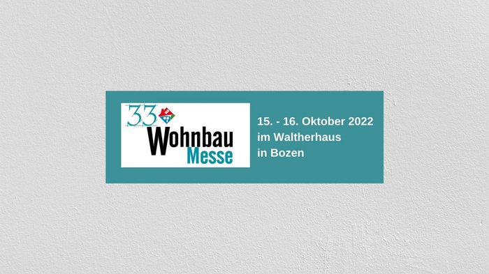33. WohnbauMesse 33. Wohnbaumesse am 15. und 16. Oktober 2022 im Waltherhaus Bozen